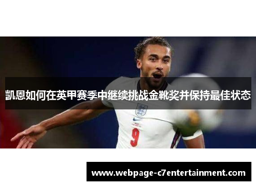 凯恩如何在英甲赛季中继续挑战金靴奖并保持最佳状态 凯恩如何在英甲赛季中继续挑战金靴奖并保持最佳状态