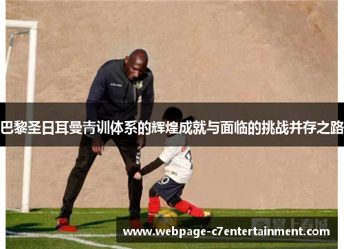 巴黎圣日耳曼青训体系的辉煌成就与面临的挑战并存之路 巴黎圣日耳曼青训体系的辉煌成就与面临的挑战并存之路