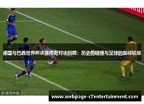 德国与巴西世界杯决赛传奇对决回顾:历史的碰撞与足球的巅峰较量 德国与巴西世界杯决赛传奇对决回顾:历史的碰撞与足球的巅峰较量