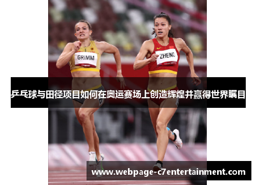 乒乓球与田径项目如何在奥运赛场上创造辉煌并赢得世界瞩目 乒乓球与田径项目如何在奥运赛场上创造辉煌并赢得世界瞩目