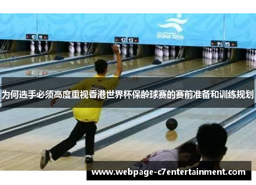 为何选手必须高度重视香港世界杯保龄球赛的赛前准备和训练规划 为何选手必须高度重视香港世界杯保龄球赛的赛前准备和训练规划