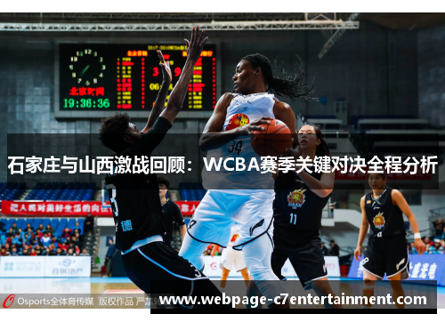 石家庄与山西激战回顾:WCBA赛季关键对决全程分析 石家庄与山西激战回顾:WCBA赛季关键对决全程分析