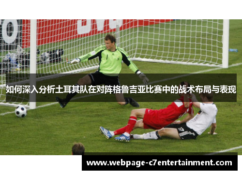 如何深入分析土耳其队在对阵格鲁吉亚比赛中的战术布局与表现