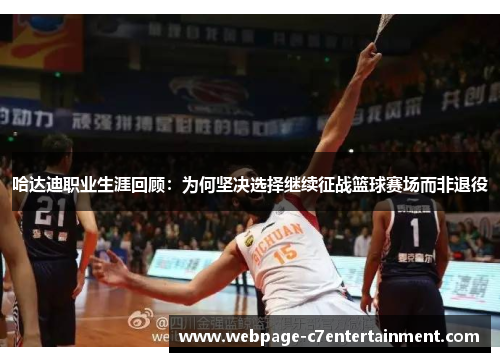 哈达迪职业生涯回顾:为何坚决选择继续征战篮球赛场而非退役 哈达迪职业生涯回顾:为何坚决选择继续征战篮球赛场而非退役