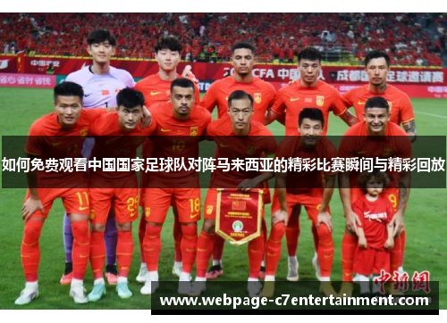 如何免费观看中国国家足球队对阵马来西亚的精彩比赛瞬间与精彩回放 如何免费观看中国国家足球队对阵马来西亚的精彩比赛瞬间与精彩回放