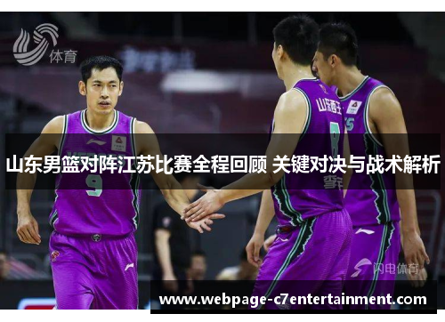 山东男篮对阵江苏比赛全程回顾 关键对决与战术解析 山东男篮对阵江苏比赛全程回顾 关键对决与战术解析