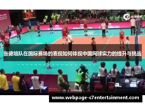 张德培队在国际赛场的表现如何体现中国网球实力的提升与挑战 张德培队在国际赛场的表现如何体现中国网球实力的提升与挑战