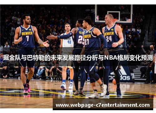 掘金队与巴特勒的未来发展路径分析与NBA格局变化预测