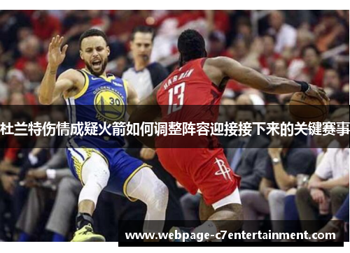 杜兰特伤情成疑火箭如何调整阵容迎接接下来的关键赛事 杜兰特伤情成疑火箭如何调整阵容迎接接下来的关键赛事