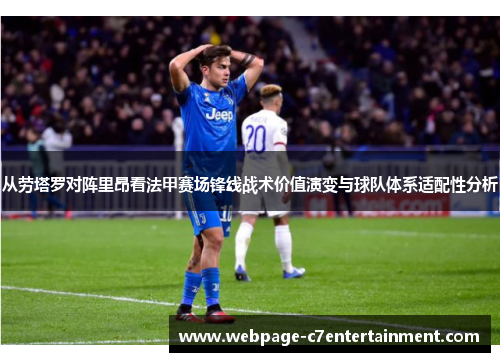 从劳塔罗对阵里昂看法甲赛场锋线战术价值演变与球队体系适配性分析