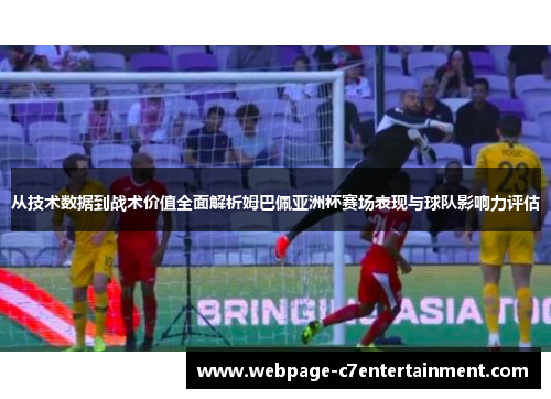 从技术数据到战术价值全面解析姆巴佩亚洲杯赛场表现与球队影响力评估 从技术数据到战术价值全面解析姆巴佩亚洲杯赛场表现与球队影响力评估
