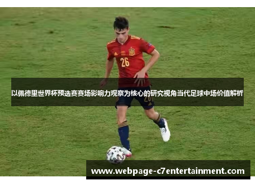 以佩德里世界杯预选赛赛场影响力观察为核心的研究视角当代足球中场价值解析 以佩德里世界杯预选赛赛场影响力观察为核心的研究视角当代足球中场价值解析