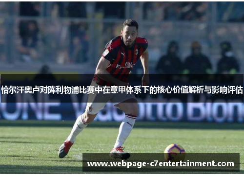 恰尔汗奥卢对阵利物浦比赛中在意甲体系下的核心价值解析与影响评估 恰尔汗奥卢对阵利物浦比赛中在意甲体系下的核心价值解析与影响评估