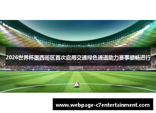 2026世界杯墨西哥区首次启用交通绿色通道助力赛事顺畅进行 2026世界杯墨西哥区首次启用交通绿色通道助力赛事顺畅进行