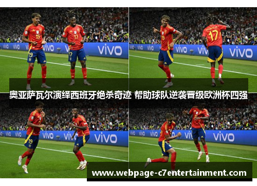 奥亚萨瓦尔演绎西班牙绝杀奇迹 帮助球队逆袭晋级欧洲杯四强 奥亚萨瓦尔演绎西班牙绝杀奇迹 帮助球队逆袭晋级欧洲杯四强
