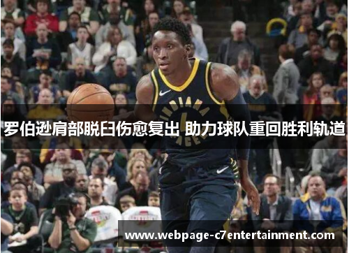 罗伯逊肩部脱臼伤愈复出 助力球队重回胜利轨道