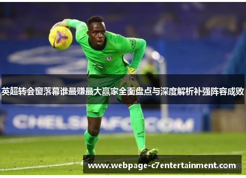英超转会窗落幕谁最赚最大赢家全面盘点与深度解析补强阵容成败